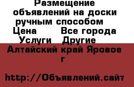  Размещение объявлений на доски ручным способом. › Цена ­ 8 - Все города Услуги » Другие   . Алтайский край,Яровое г.